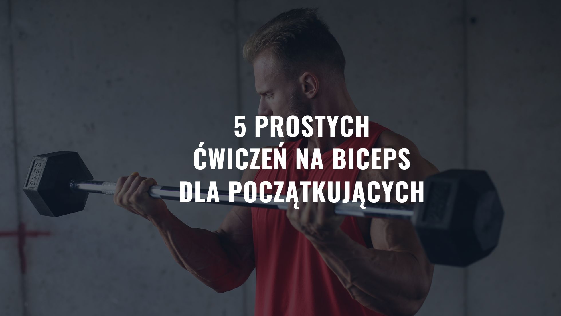 5 Prostych ćwiczeń na biceps dla początkujących