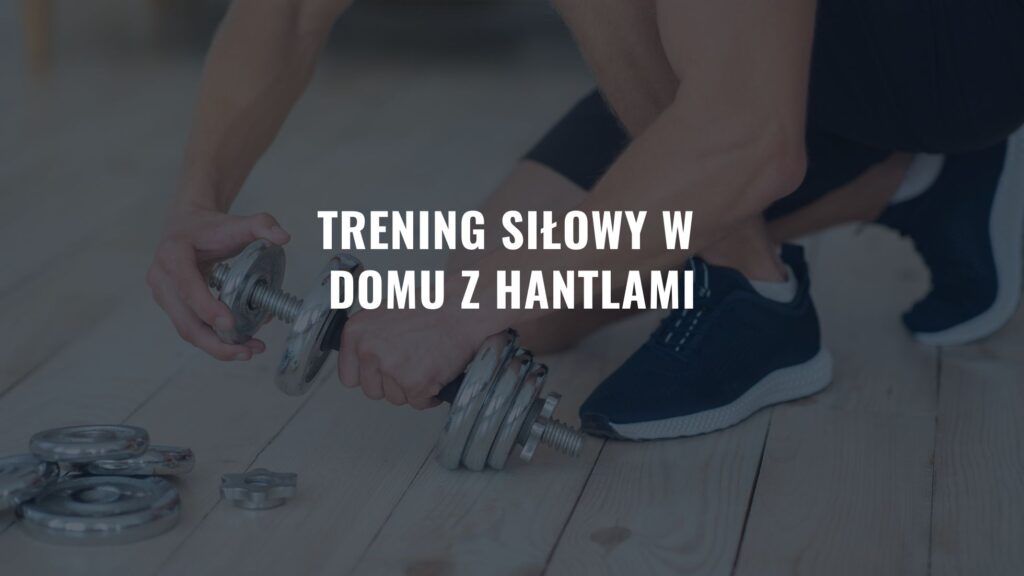 Trening siłowy w domu z hantlami